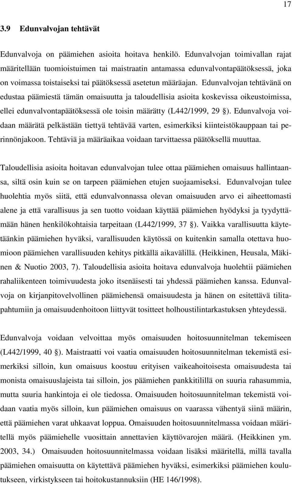 Edunvalvojan tehtävänä on edustaa päämiestä tämän omaisuutta ja taloudellisia asioita koskevissa oikeustoimissa, ellei edunvalvontapäätöksessä ole toisin määrätty (L442/1999, 29 ).