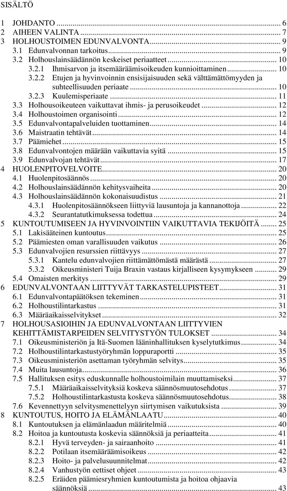 4 Holhoustoimen organisointi... 12 3.5 Edunvalvontapalveluiden tuottaminen... 14 3.6 Maistraatin tehtävät... 14 3.7 Päämiehet... 15 3.8 Edunvalvontojen määrään vaikuttavia syitä... 15 3.9 Edunvalvojan tehtävät.