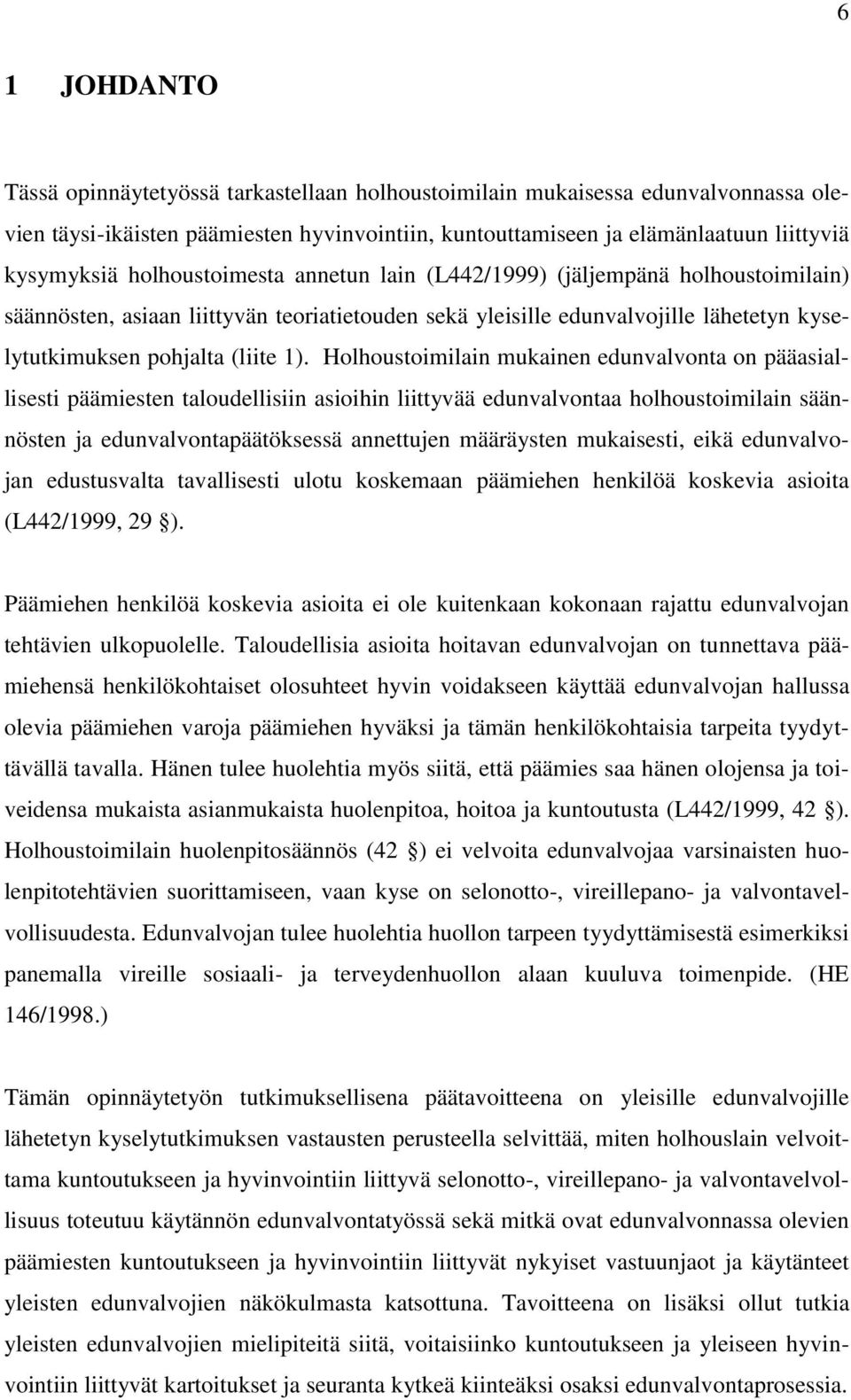 Holhoustoimilain mukainen edunvalvonta on pääasiallisesti päämiesten taloudellisiin asioihin liittyvää edunvalvontaa holhoustoimilain säännösten ja edunvalvontapäätöksessä annettujen määräysten