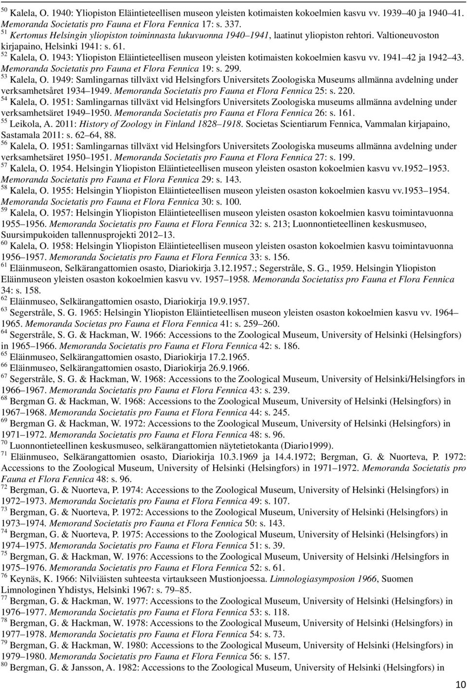 1943: Yliopiston Eläintieteellisen museon yleisten kotimaisten kokoelmien kasvu vv. 1941 42 ja 1942 43. Memoranda Societatis pro Fauna et Flora Fennica 19: s. 299. 53 Kalela, O.