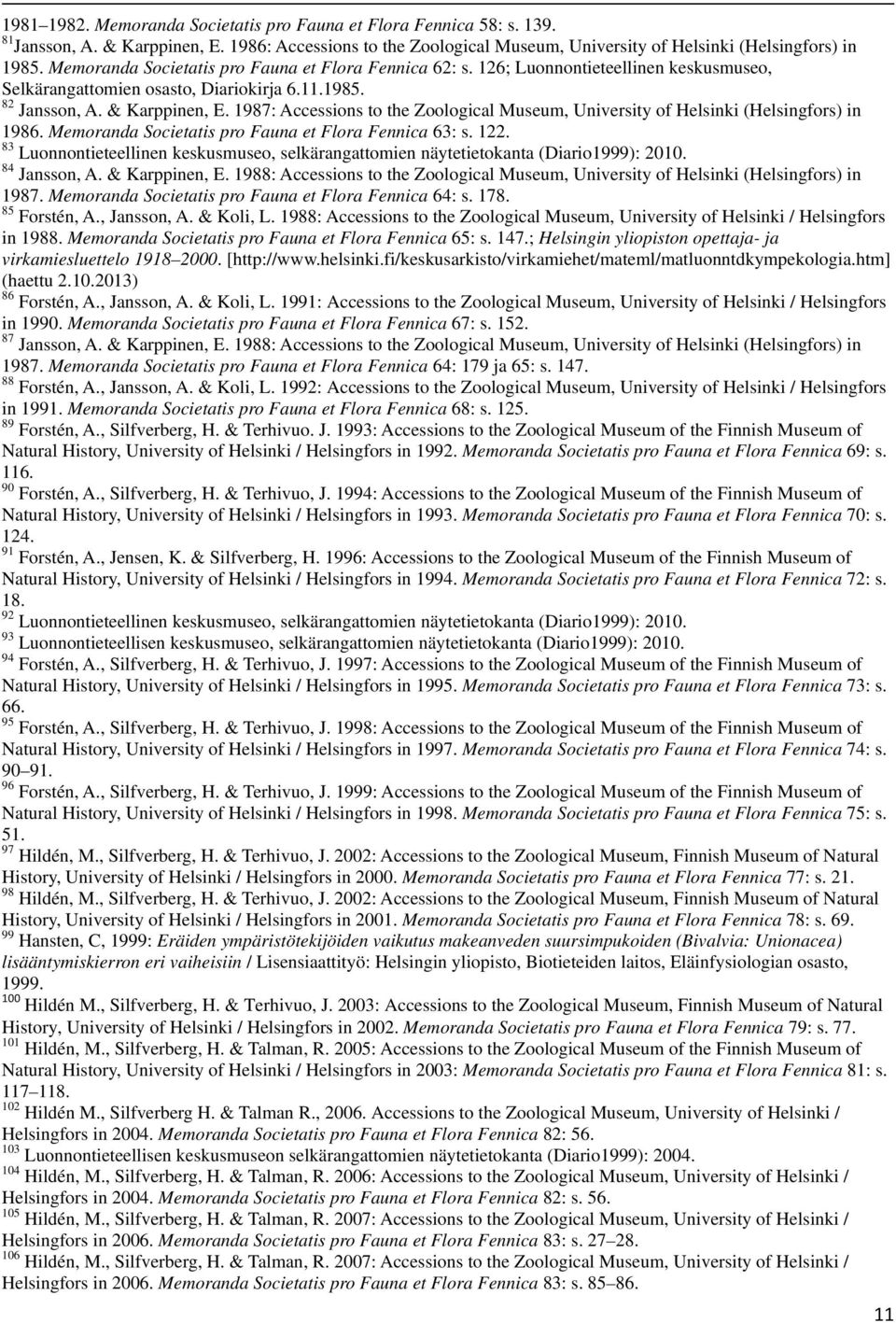 1987: Accessions to the Zoological Museum, University of Helsinki (Helsingfors) in 1986. Memoranda Societatis pro Fauna et Flora Fennica 63: s. 122.