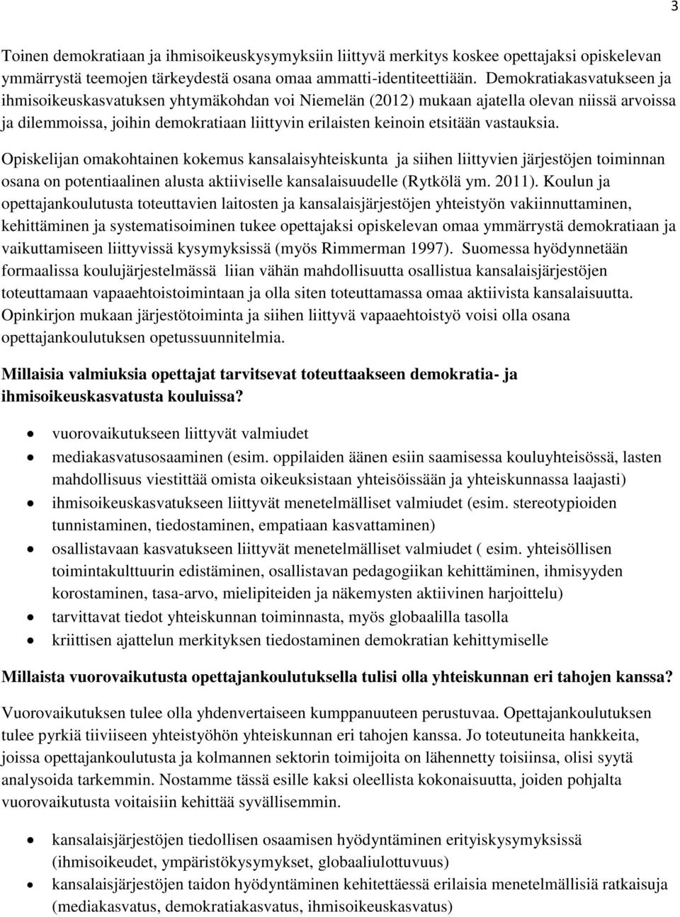 vastauksia. Opiskelijan omakohtainen kokemus kansalaisyhteiskunta ja siihen liittyvien järjestöjen toiminnan osana on potentiaalinen alusta aktiiviselle kansalaisuudelle (Rytkölä ym. 2011).