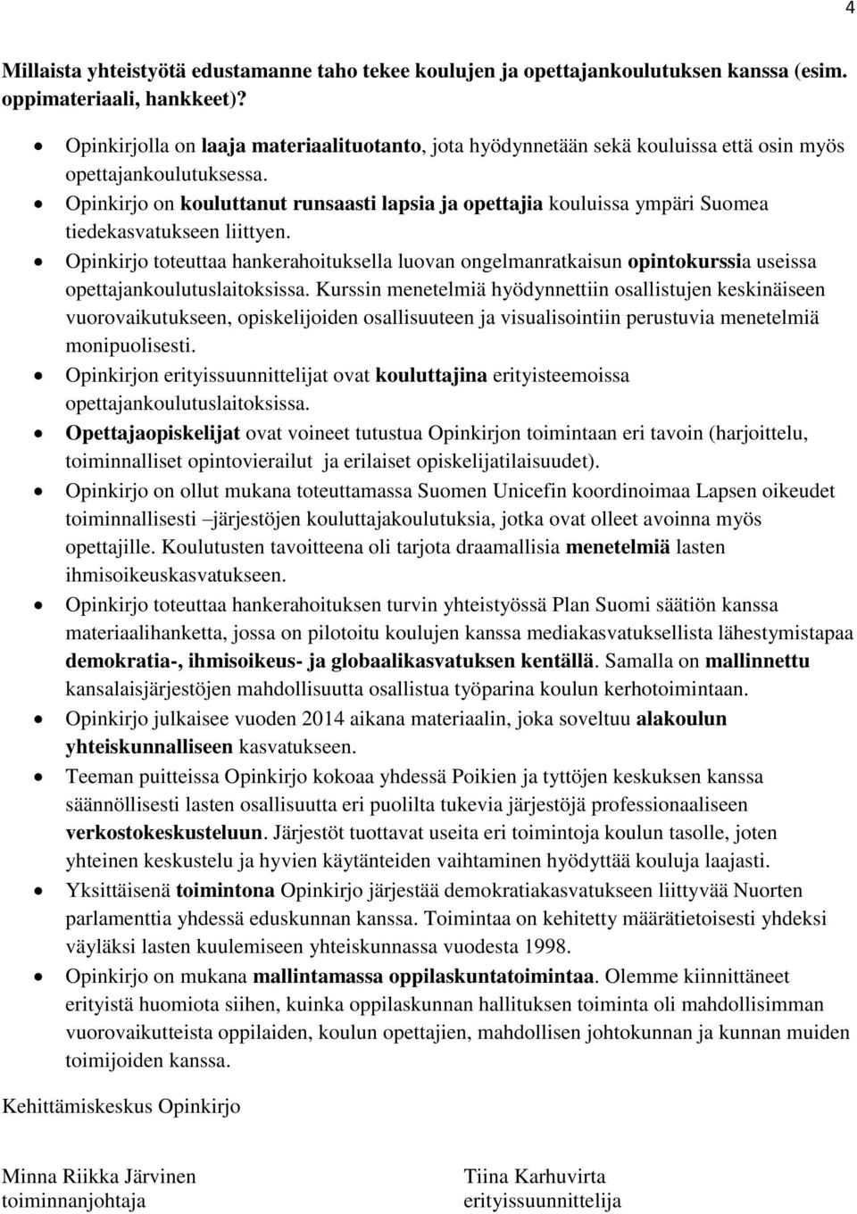 Opinkirjo on kouluttanut runsaasti lapsia ja opettajia kouluissa ympäri Suomea tiedekasvatukseen liittyen.