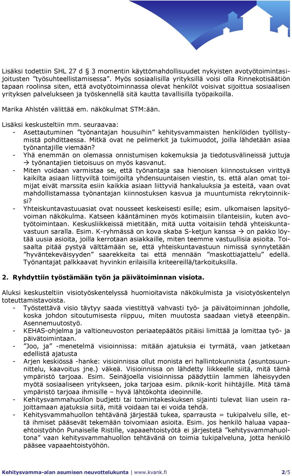 kautta tavallisilla työpaikoilla. Marika Ahlstén välittää em. näkökulmat STM:ään. Lisäksi keskusteltiin mm.