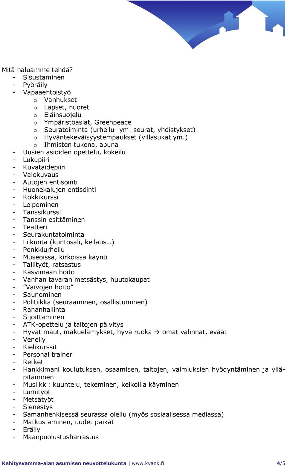 ) o Ihmisten tukena, apuna - Uusien asioiden opettelu, kokeilu - Lukupiiri - Kuvataidepiiri - Valokuvaus - Autojen entisöinti - Huonekalujen entisöinti - Kokkikurssi - Leipominen - Tanssikurssi -