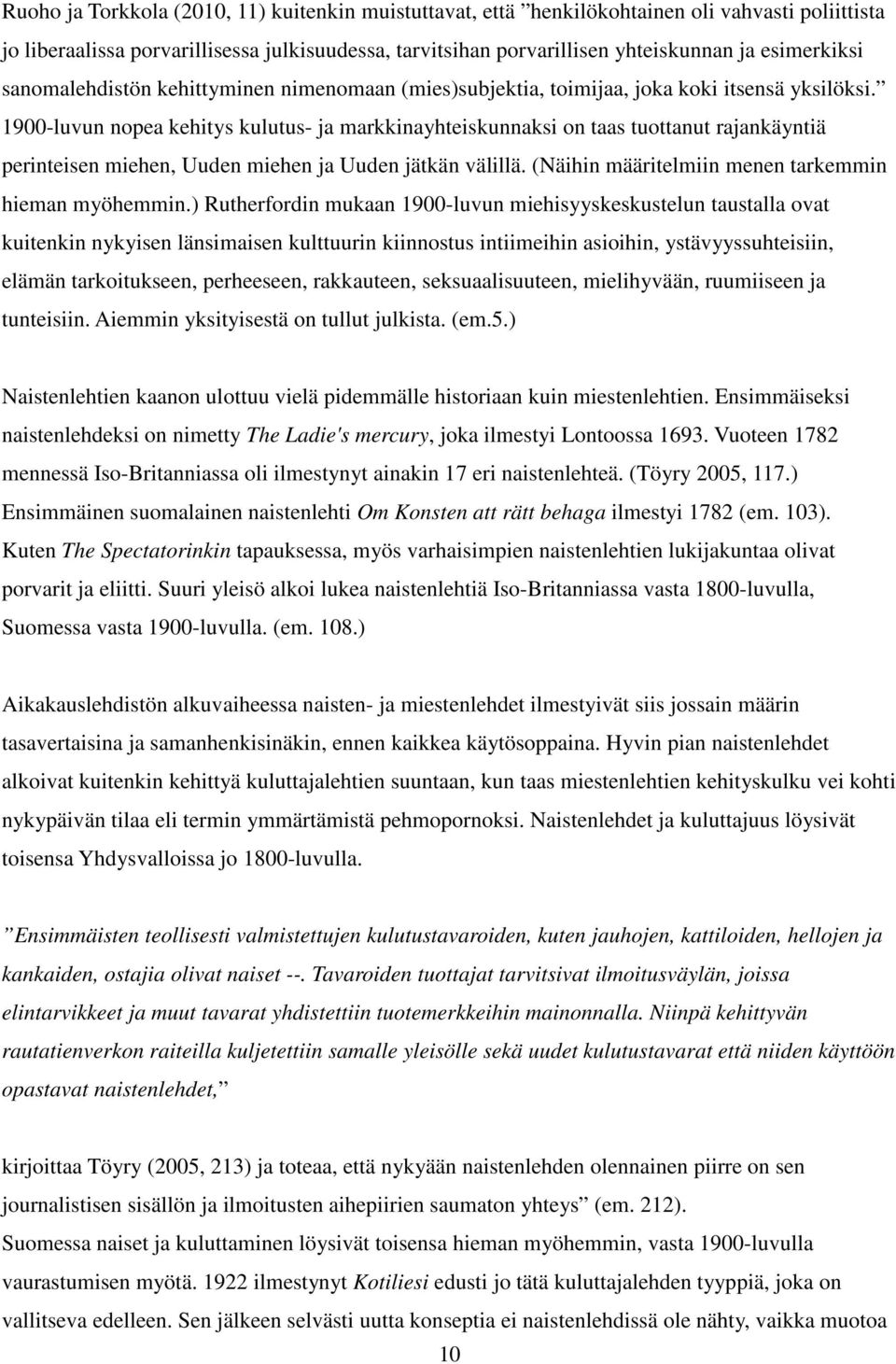 1900-luvun nopea kehitys kulutus- ja markkinayhteiskunnaksi on taas tuottanut rajankäyntiä perinteisen miehen, Uuden miehen ja Uuden jätkän välillä.