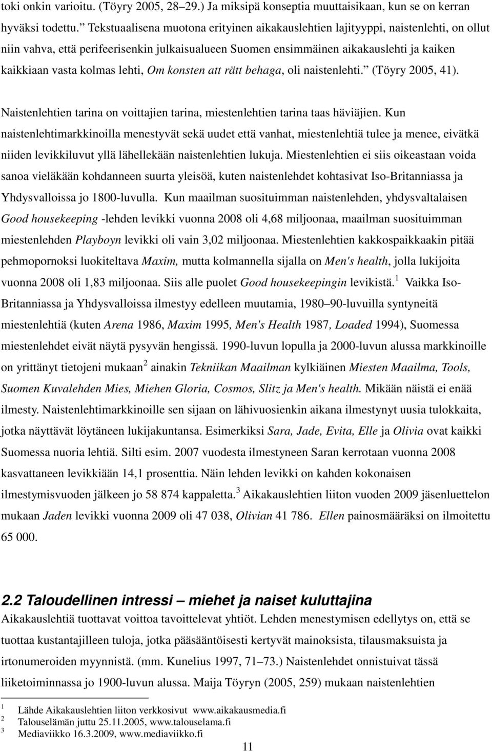 lehti, Om konsten att rätt behaga, oli naistenlehti. (Töyry 2005, 41). Naistenlehtien tarina on voittajien tarina, miestenlehtien tarina taas häviäjien.