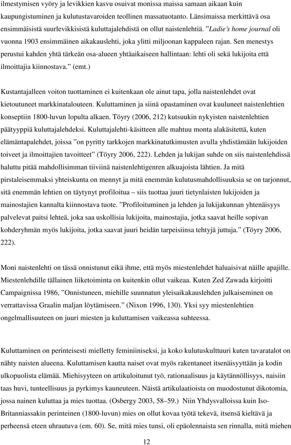 Ladie s home journal oli vuonna 1903 ensimmäinen aikakauslehti, joka ylitti miljoonan kappaleen rajan.