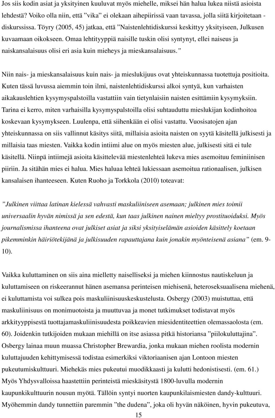 Töyry (2005, 45) jatkaa, että Naistenlehtidiskurssi keskittyy yksityiseen, Julkusen kuvaamaan oikokseen.