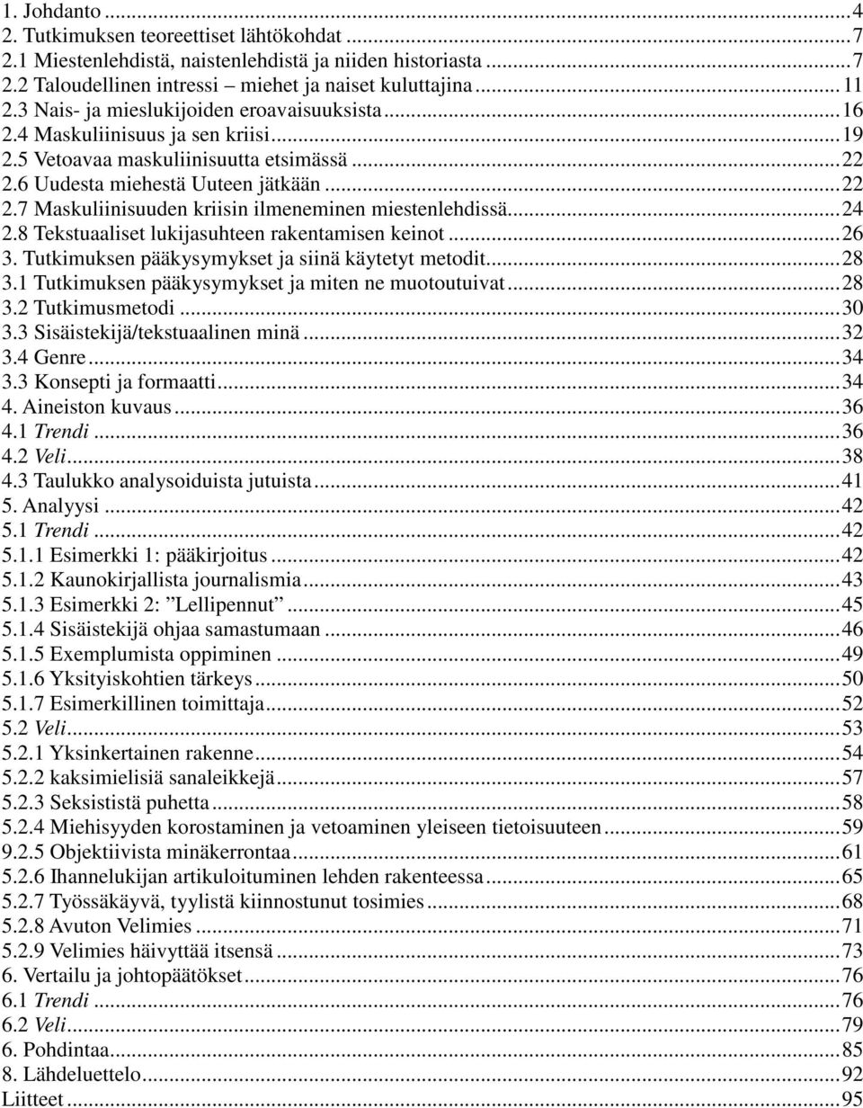 .. 24 2.8 Tekstuaaliset lukijasuhteen rakentamisen keinot... 26 3. Tutkimuksen pääkysymykset ja siinä käytetyt metodit... 28 3.1 Tutkimuksen pääkysymykset ja miten ne muotoutuivat... 28 3.2 Tutkimusmetodi.