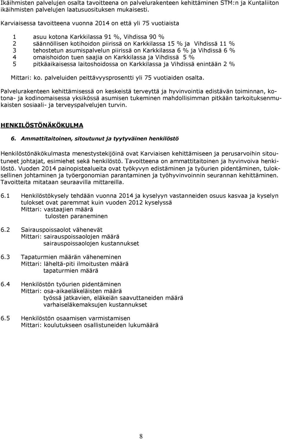 asumispalvelun piirissä on Karkkilassa 6 % ja Vihdissä 6 % 4 omaishoidon tuen saajia on Karkkilassa ja Vihdissä 5 % 5 pitkäaikaisessa laitoshoidossa on Karkkilassa ja Vihdissä enintään 2 % Mittari: