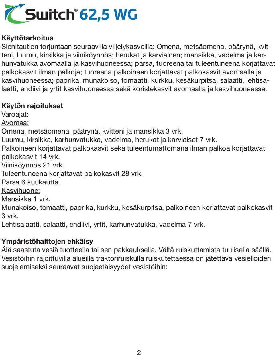 tomaatti, kurkku, kesäkurpitsa, salaatti, lehtisalaatti, endiivi ja yrtit kasvihuoneessa sekä koristekasvit avomaalla ja kasvihuoneessa.