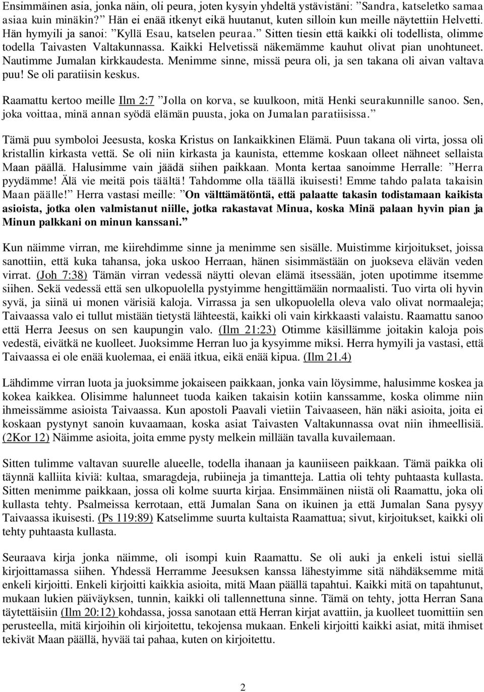 Nautimme Jumalan kirkkaudesta. Menimme sinne, missä peura oli, ja sen takana oli aivan valtava puu! Se oli paratiisin keskus.