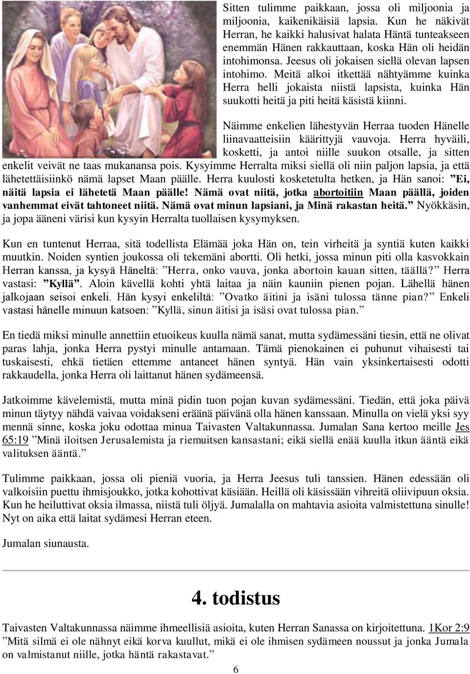 Meitä alkoi itkettää nähtyämme kuinka Herra helli jokaista niistä lapsista, kuinka Hän suukotti heitä ja piti heitä käsistä kiinni.