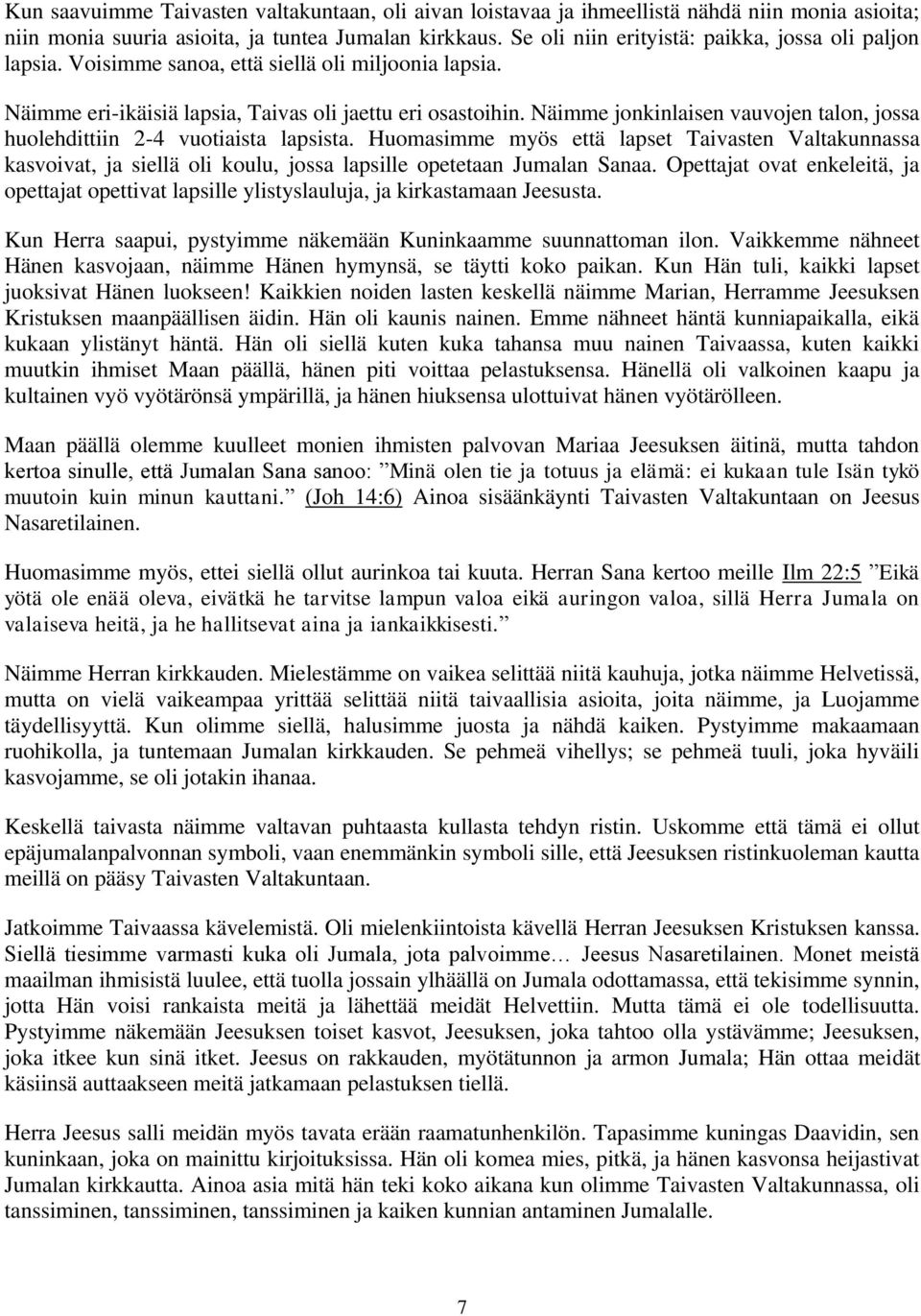 Näimme jonkinlaisen vauvojen talon, jossa huolehdittiin 2-4 vuotiaista lapsista.