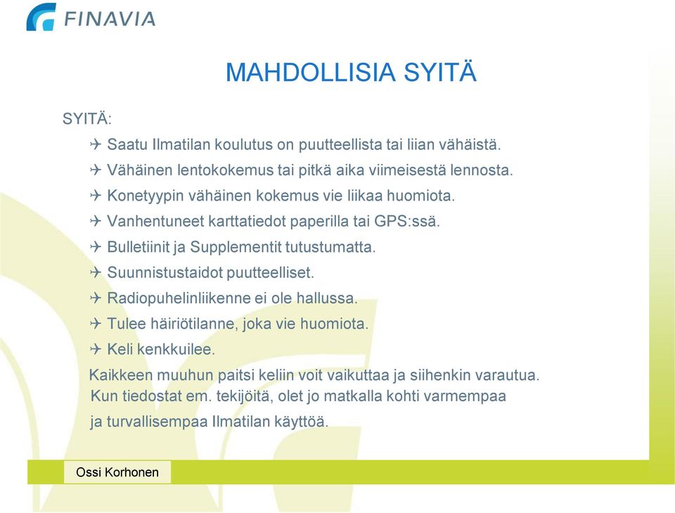 Suunnistustaidot puutteelliset. Radiopuhelinliikenne ei ole hallussa. Tulee häiriötilanne, joka vie huomiota. Keli kenkkuilee.