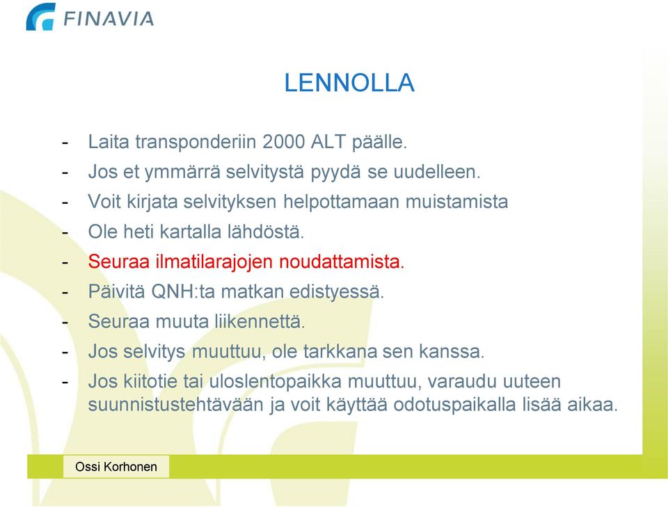 - Seuraa ilmatilarajojen noudattamista. - Päivitä QNH:ta matkan edistyessä. - Seuraa muuta liikennettä.