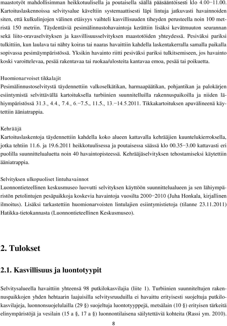 Kartoituslaskennoissa selvitysalue käveltiin systemaattisesti läpi lintuja jatkuvasti havainnoiden siten, että kulkulinjojen välinen etäisyys vaihteli kasvillisuuden tiheyden perusteella noin 100