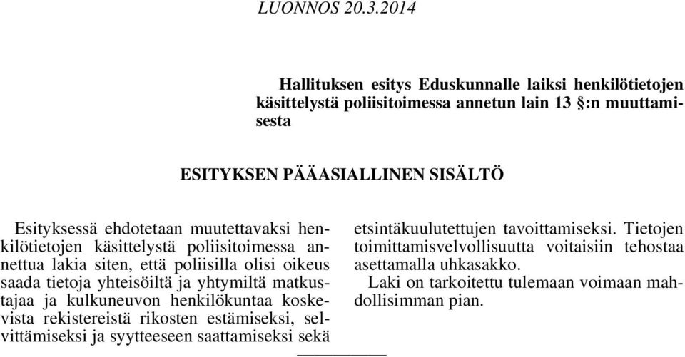 Esityksessä ehdotetaan muutettavaksi henkilötietojen käsittelystä poliisitoimessa annettua lakia siten, että poliisilla olisi oikeus saada tietoja yhteisöiltä ja