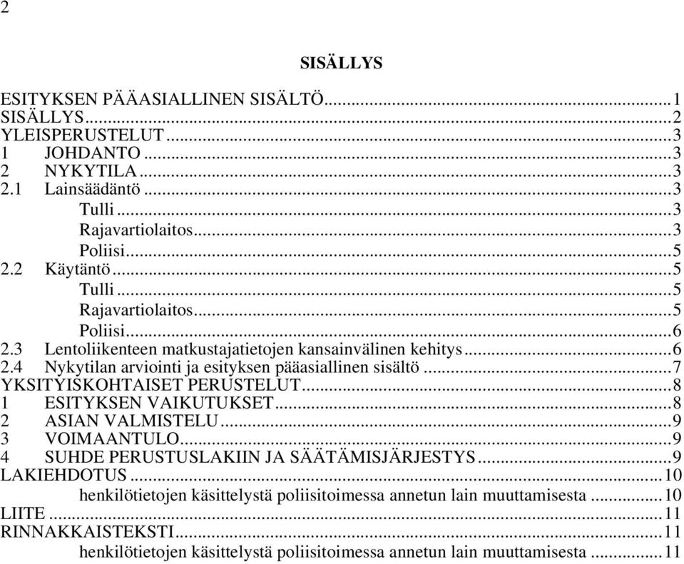 .. 7 YKSITYISKOHTAISET PERUSTELUT... 8 1 ESITYKSEN VAIKUTUKSET... 8 2 ASIAN VALMISTELU... 9 3 VOIMAANTULO... 9 4 SUHDE PERUSTUSLAKIIN JA SÄÄTÄMISJÄRJESTYS... 9 LAKIEHDOTUS.