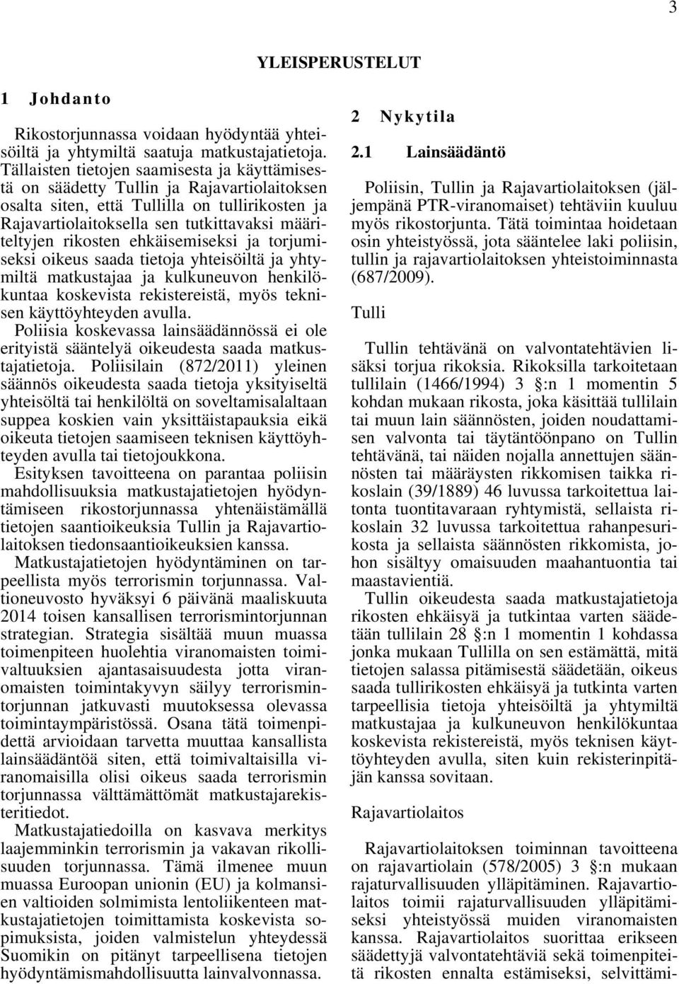 rikosten ehkäisemiseksi ja torjumiseksi oikeus saada tietoja yhteisöiltä ja yhtymiltä matkustajaa ja kulkuneuvon henkilökuntaa koskevista rekistereistä, myös teknisen käyttöyhteyden avulla.