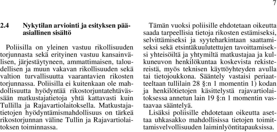 Poliisilla ei kuitenkaan ole mahdollisuutta hyödyntää rikostorjuntatehtävässään matkustajatietoja yhtä kattavasti kuin Tullilla ja Rajavartiolaitoksella.