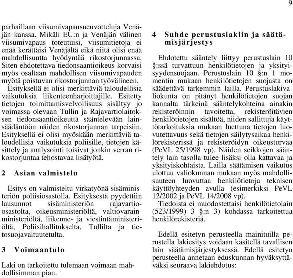 Siten ehdotettava tiedonsaantioikeus korvaisi myös osaltaan mahdollisen viisumivapauden myötä poistuvan rikostorjunnan työvälineen.