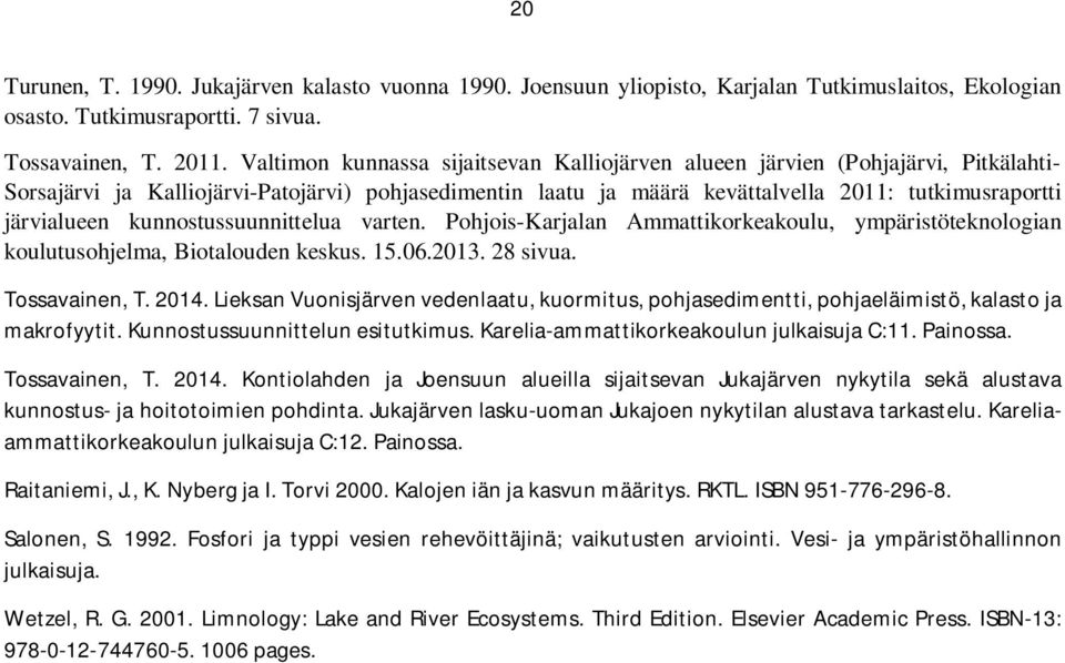 kunnostussuunnittelua varten. Pohjois-Karjalan Ammattikorkeakoulu, ympäristöteknologian koulutusohjelma, Biotalouden keskus. 15.06.2013. 28 sivua. Tossavainen, T. 2014.
