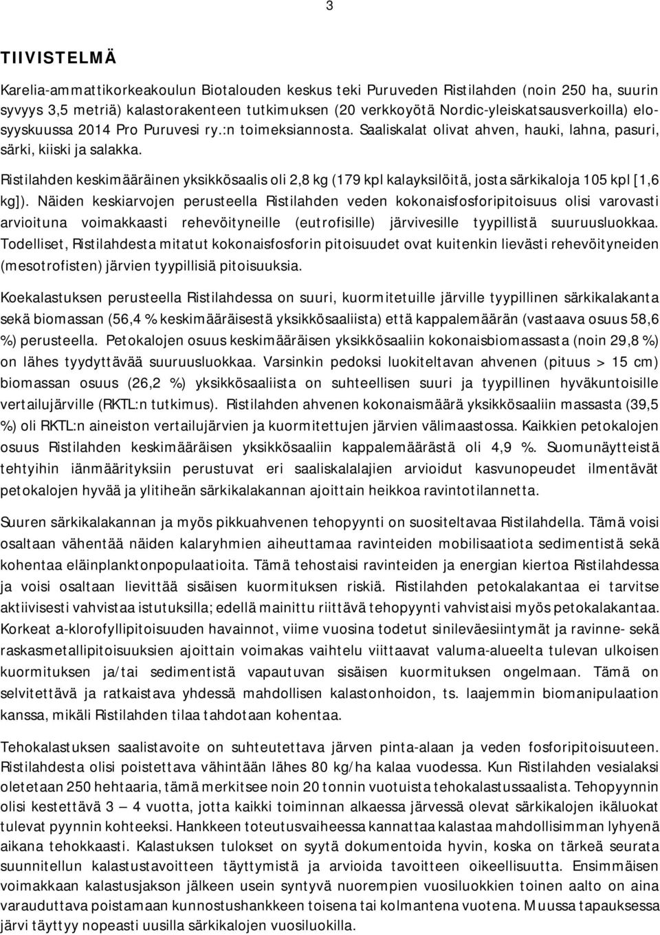 Ristilahden keskimääräinen yksikkösaalis oli 2,8 kg (179 kpl kalayksilöitä, josta särkikaloja 105 kpl [1,6 kg]).