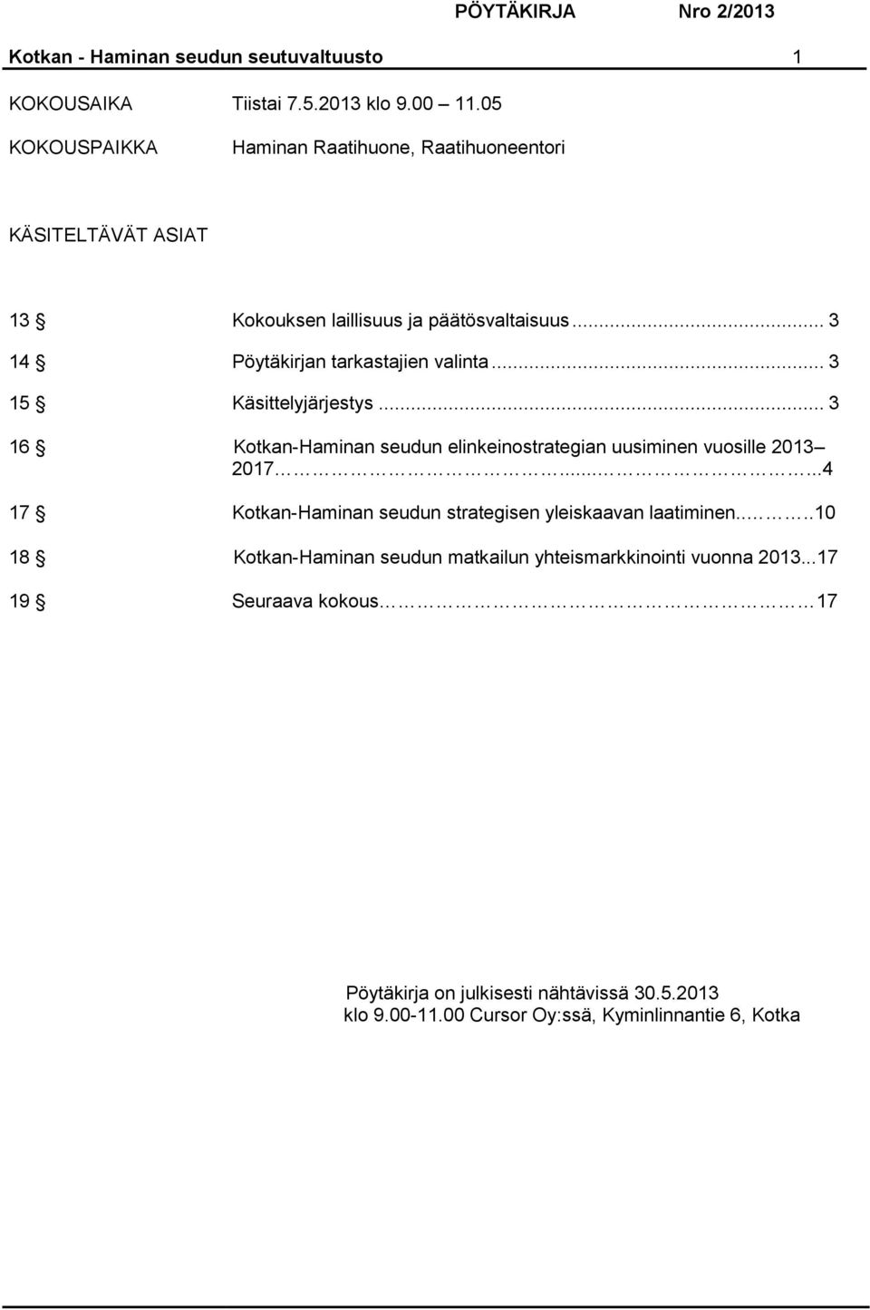 .. 3 15 Käsittelyjärjestys... 3 16 Kotkan-Haminan seudun elinkeinostrategian uusiminen vuosille 2013 2017.