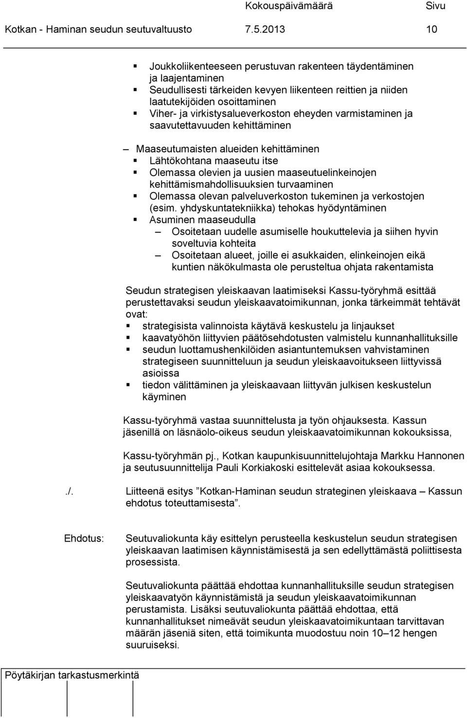 virkistysalueverkoston eheyden varmistaminen ja saavutettavuuden kehittäminen Maaseutumaisten alueiden kehittäminen Lähtökohtana maaseutu itse Olemassa olevien ja uusien maaseutuelinkeinojen