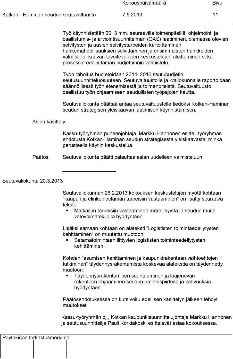 selvittäminen ja ensimmäisten hankkeiden valmistelu, kaavan tavoitevaiheen keskustelujen aloittaminen sekä prosessin edellyttämän budjetoinnin valmistelu.