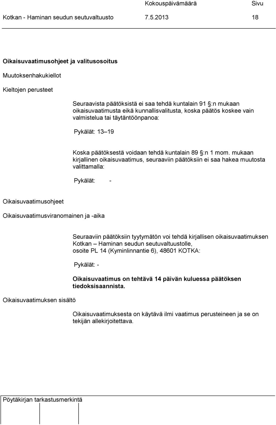 päätös koskee vain valmistelua tai täytäntöönpanoa: Pykälät: 13 19 Koska päätöksestä voidaan tehdä kuntalain 89 :n 1 mom.