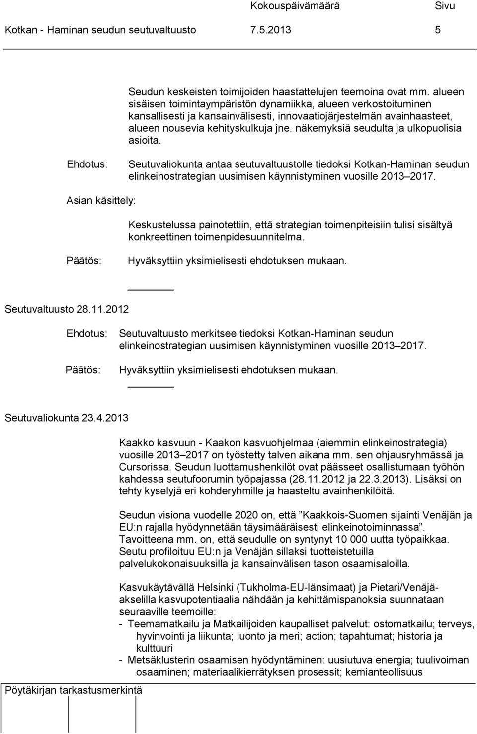 näkemyksiä seudulta ja ulkopuolisia asioita. Seutuvaliokunta antaa seutuvaltuustolle tiedoksi Kotkan-Haminan seudun elinkeinostrategian uusimisen käynnistyminen vuosille 2013 2017.