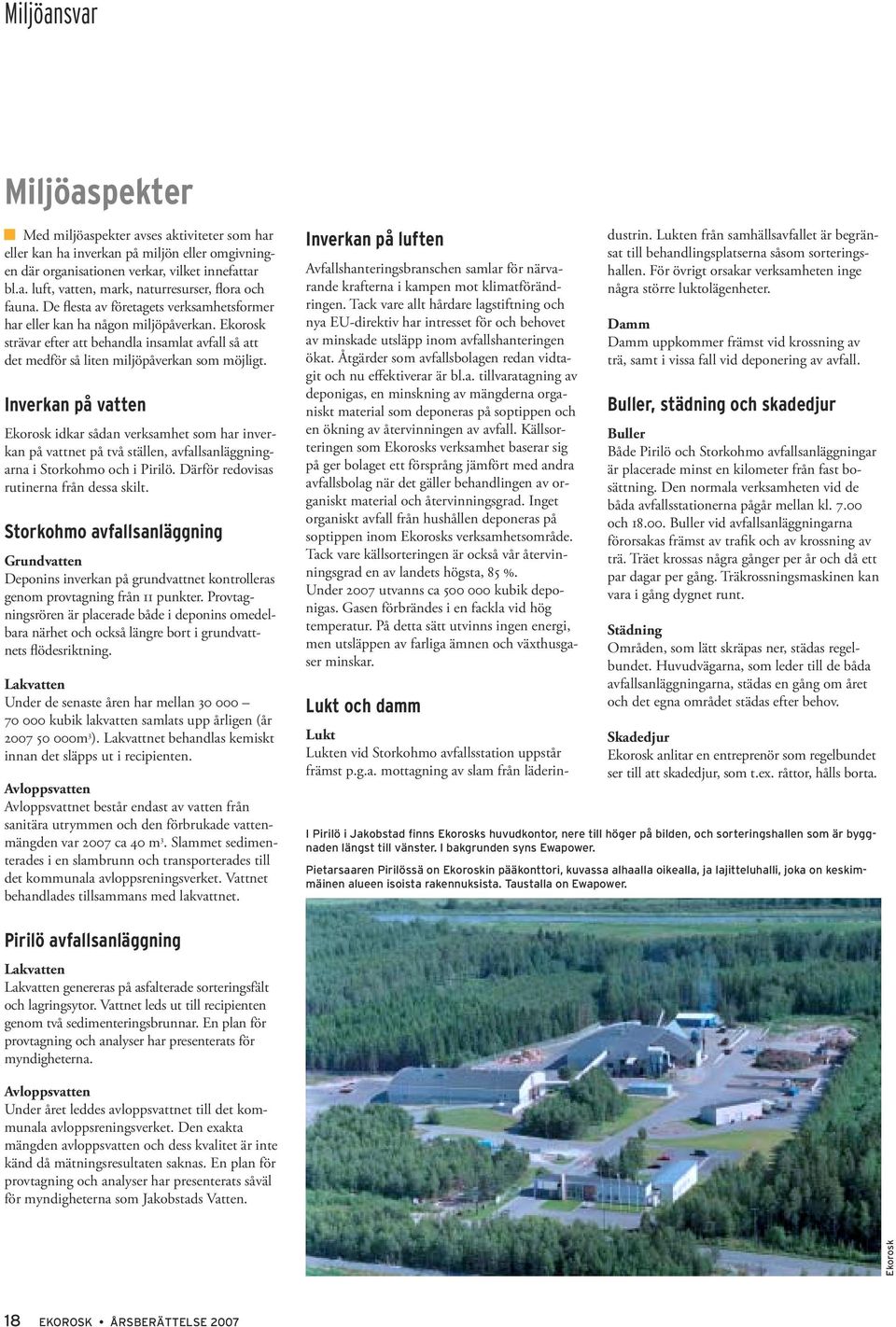 Inverkan på vatten Ekorosk idkar sådan verksamhet som har inverkan på vattnet på två ställen, avfallsanläggningarna i Storkohmo och i Pirilö. Därför redovisas rutinerna från dessa skilt.