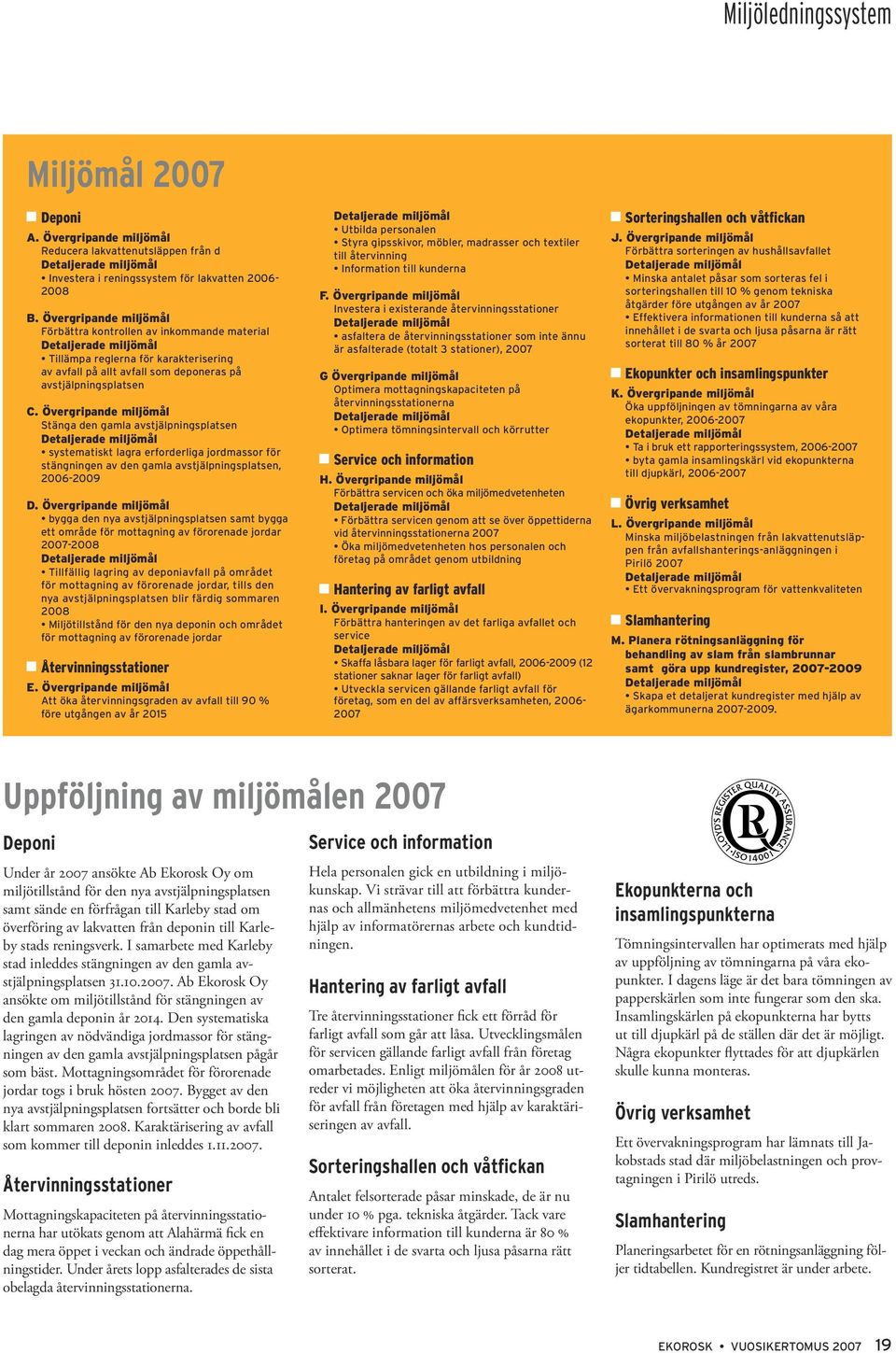 Övergripande miljömål Stänga den gamla avstjälpningsplatsen Detaljerade miljömål systematiskt lagra erforderliga jordmassor för stängningen av den gamla avstjälpningsplatsen, 2006-2009 D.