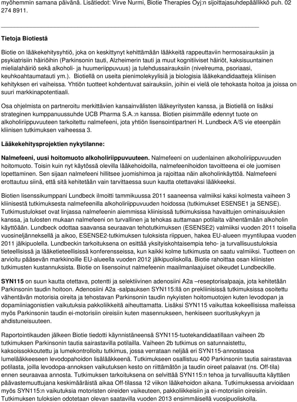 kognitiiviset häiriöt, kaksisuuntainen mielialahäiriö sekä alkoholi- ja huumeriippuvuus) ja tulehdussairauksiin (nivelreuma, psoriaasi, keuhkoahtaumatauti ym.). Biotiellä on useita pienimolekyylisiä ja biologisia lääkekandidaatteja kliinisen kehityksen eri vaiheissa.