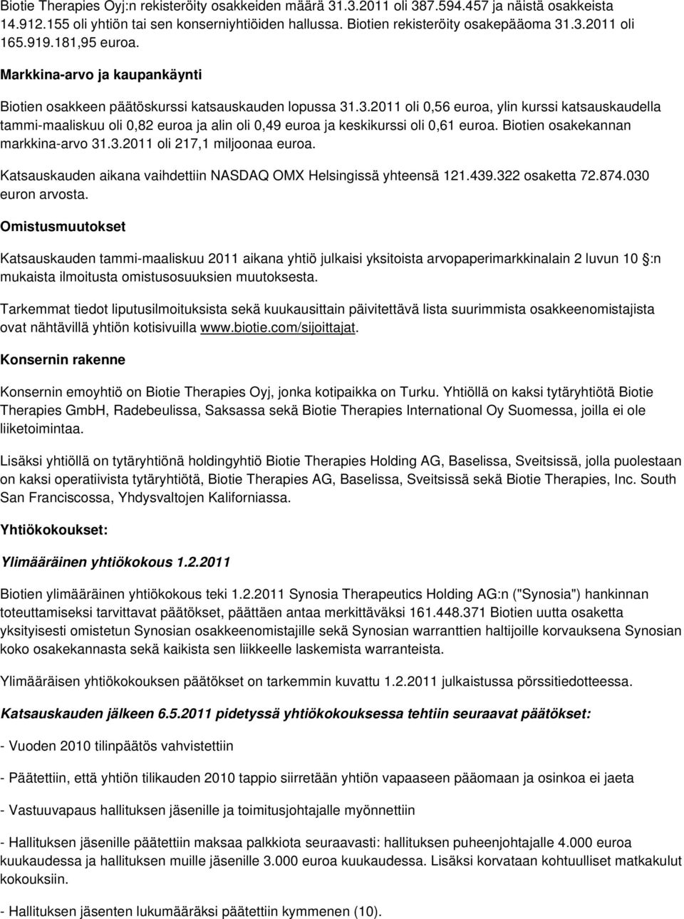 .3.2011 oli 0,56 euroa, ylin kurssi katsauskaudella tammi-maaliskuu oli 0,82 euroa ja alin oli 0,49 euroa ja keskikurssi oli 0,61 euroa. Biotien osakekannan markkina-arvo 31.3.2011 oli 217,1 miljoonaa euroa.