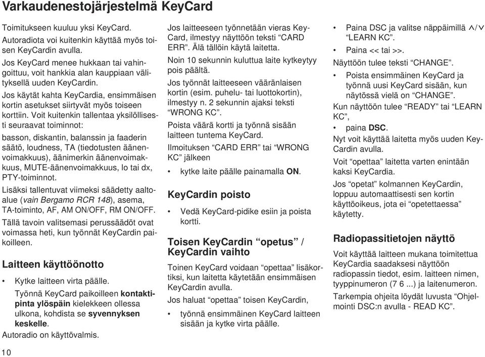 Voit kuitenkin tallentaa yksilöllisesti seuraavat toiminnot: basson, diskantin, balanssin ja faaderin säätö, loudness, TA (tiedotusten äänenvoimakkuus), äänimerkin äänenvoimakkuus,