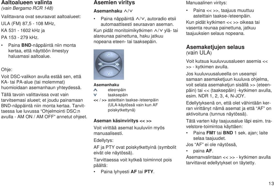 Tällä tavoin valittavissa ovat vain tarvitsemasi alueet; et joudu painamaan BND-näppäintä niin monta kertaa. Tarvittaessa lue luvussa Ohjelmointi DSC:n avulla - AM ON / AM OFF annetut ohjeet.