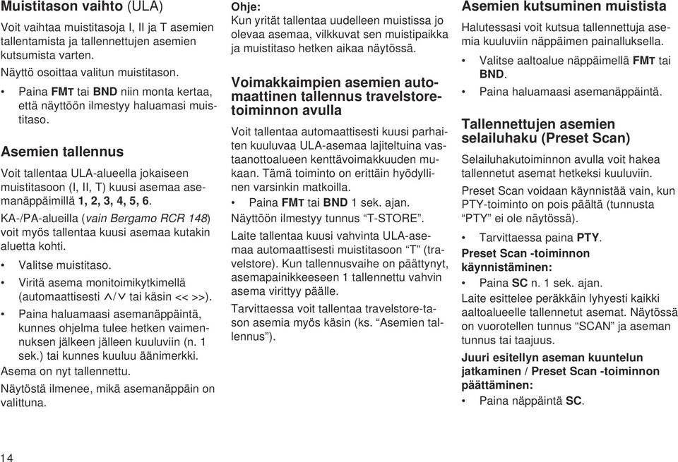 Asemien tallennus Voit tallentaa ULA-alueella jokaiseen muistitasoon (I, II, T) kuusi asemaa asemanäppäimillä 1, 2, 3, 4, 5, 6.