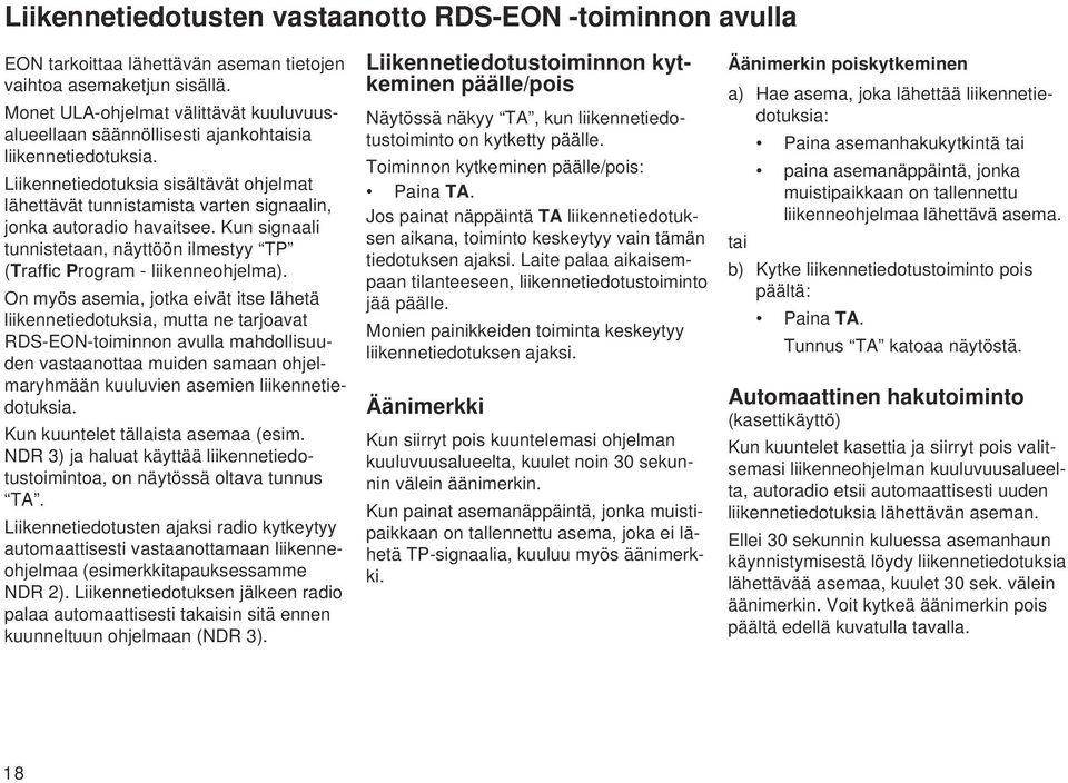 Liikennetiedotuksia sisältävät ohjelmat lähettävät tunnistamista varten signaalin, jonka autoradio havaitsee. Kun signaali tunnistetaan, näyttöön ilmestyy TP (Traffic Program - liikenneohjelma).