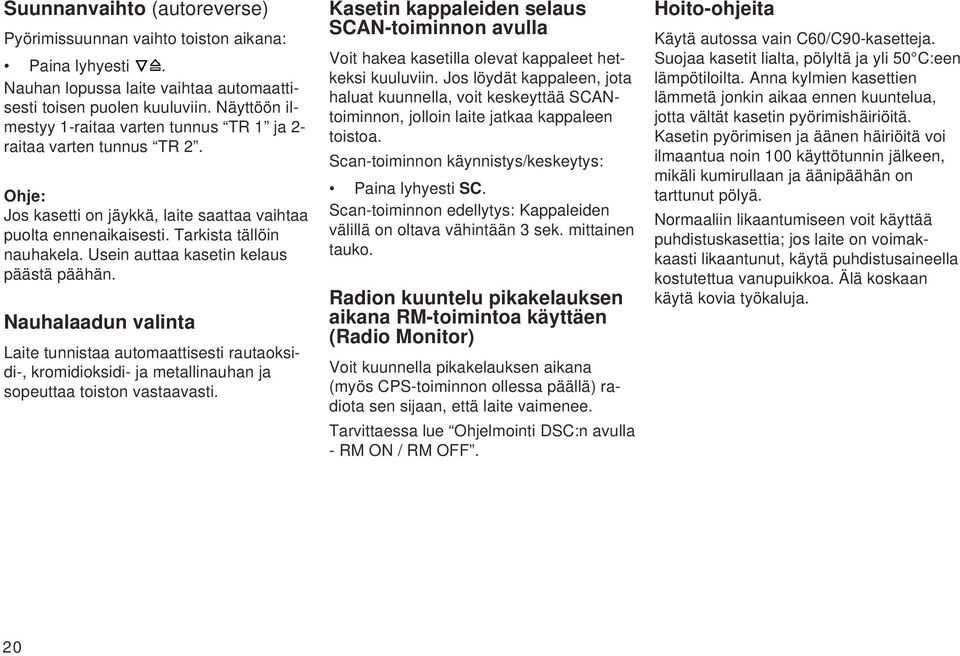 Usein auttaa kasetin kelaus päästä päähän. Nauhalaadun valinta Laite tunnistaa automaattisesti rautaoksidi-, kromidioksidi- ja metallinauhan ja sopeuttaa toiston vastaavasti.