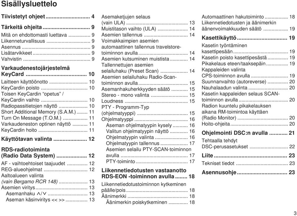 .. 10 Short Additional Memory (S.A.M.)... 11 Turn On Message (T.O.M.)... 11 Varkaudeneston optinen näyttö... 11 KeyCardin hoito... 11 Käyttötavan valinta... 12 RDS-radiotoiminta (Radio Data System).