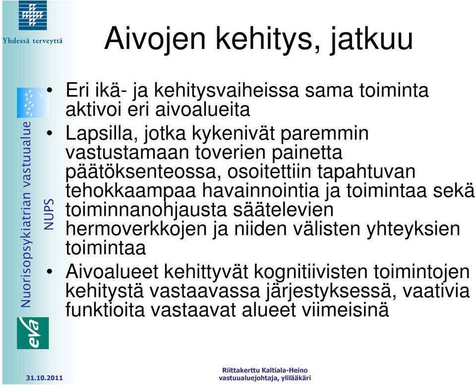 havainnointia ja toimintaa sekä toiminnanohjausta säätelevien hermoverkkojen ja niiden välisten yhteyksien