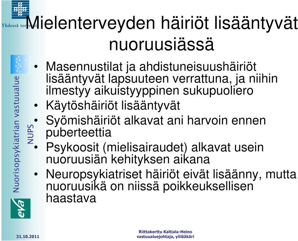 Syömishäiriöt alkavat ani harvoin ennen puberteettia Psykoosit (mielisairaudet) alkavat usein