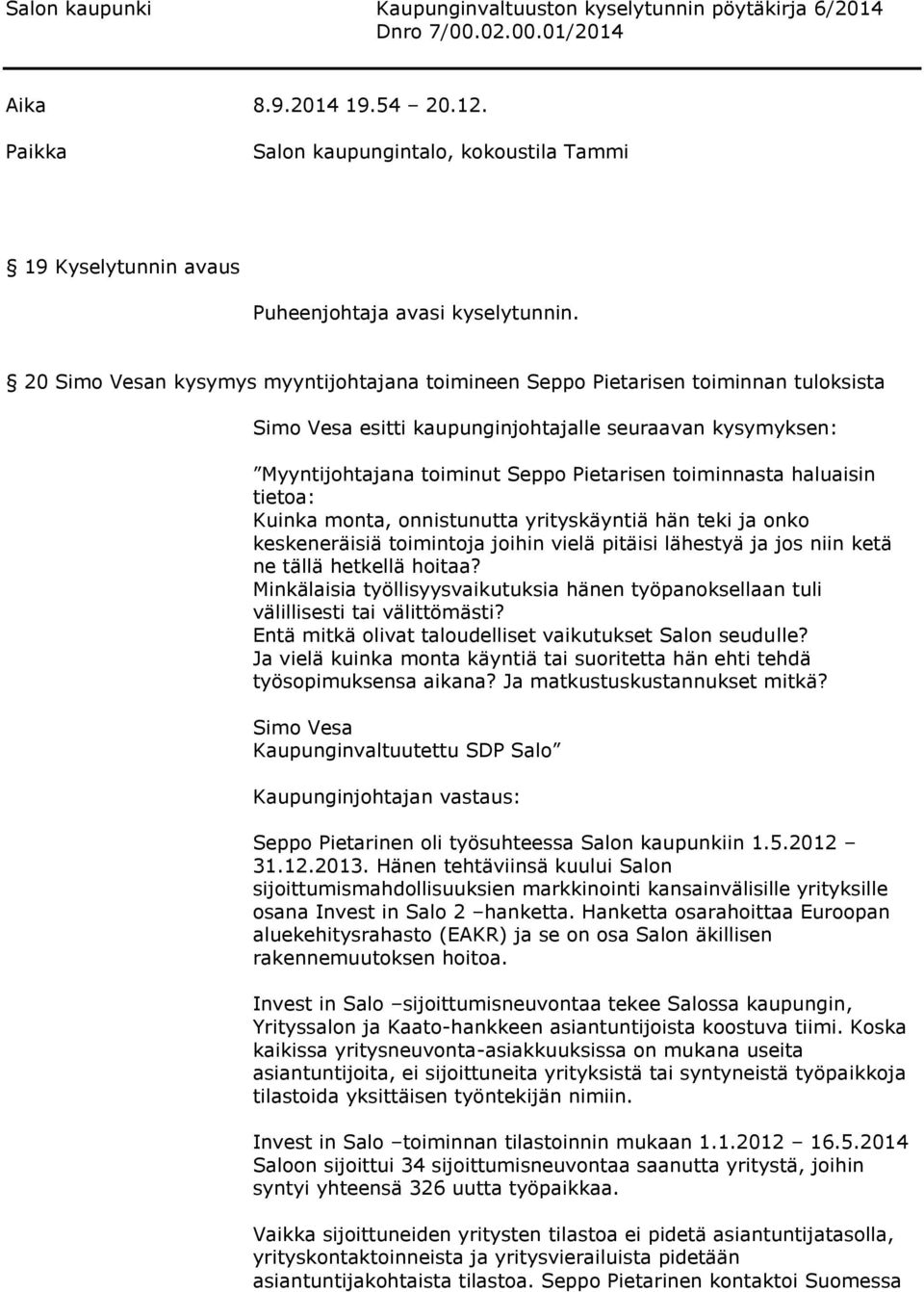 20 Simo Vesan kysymys myyntijohtajana toimineen Seppo Pietarisen toiminnan tuloksista Simo Vesa esitti kaupunginjohtajalle seuraavan kysymyksen: Myyntijohtajana toiminut Seppo Pietarisen toiminnasta