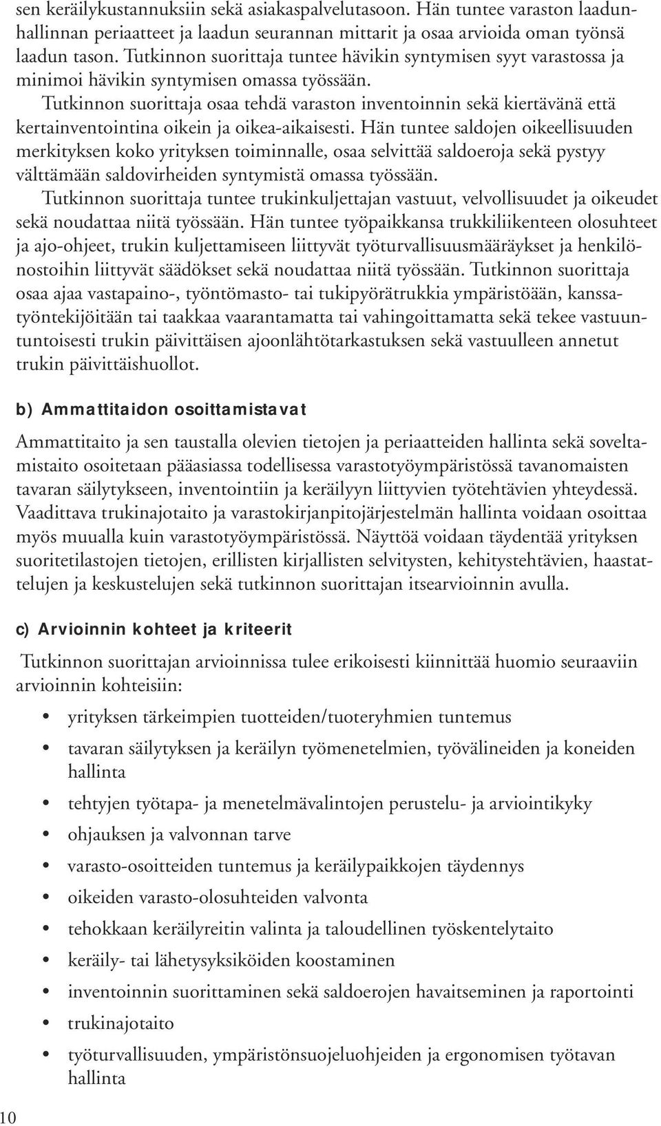 Tutkinnon suorittaja osaa tehdä varaston inventoinnin sekä kiertävänä että kertainventointina oikein ja oikea-aikaisesti.