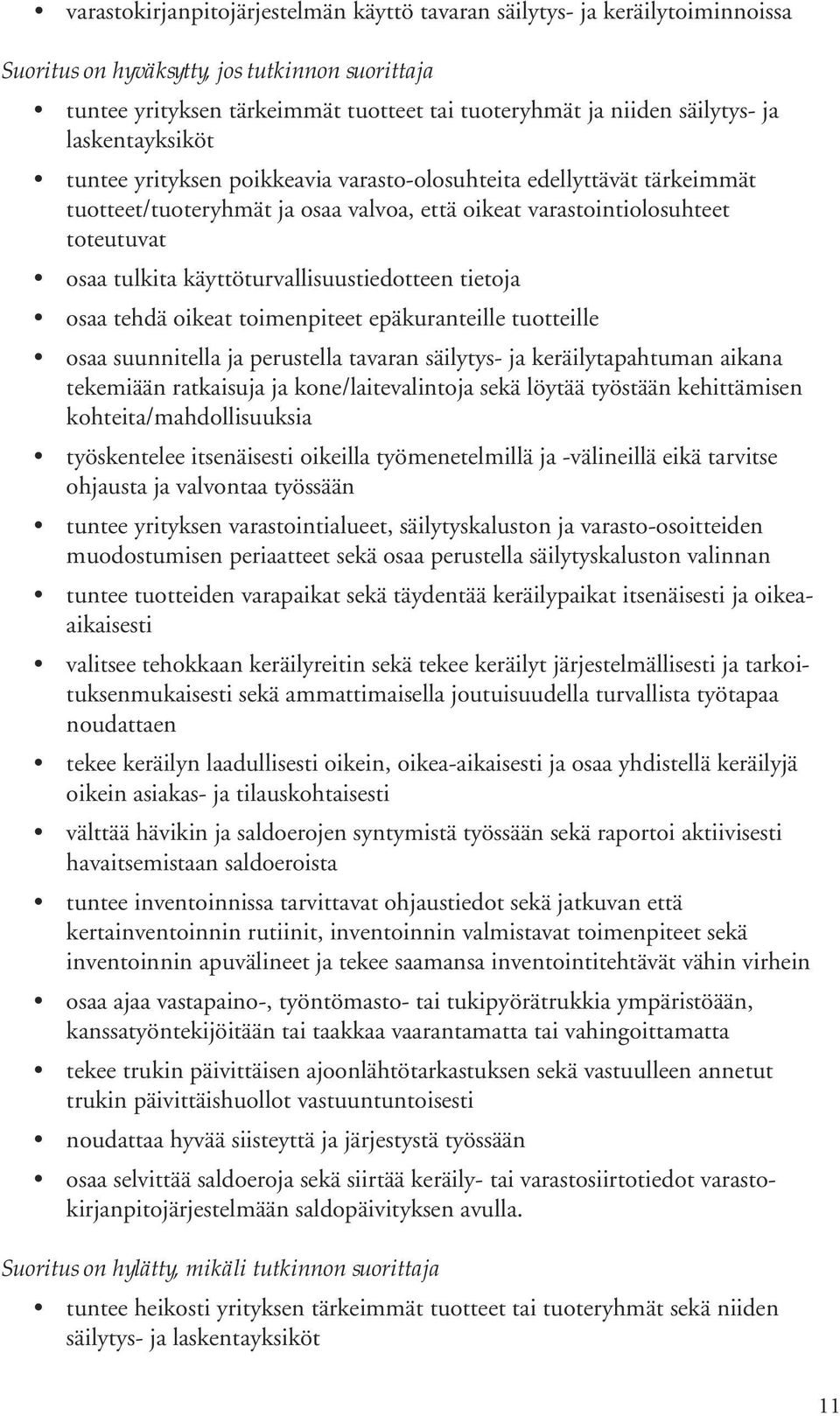 käyttöturvallisuustiedotteen tietoja osaa tehdä oikeat toimenpiteet epäkuranteille tuotteille osaa suunnitella ja perustella tavaran säilytys- ja keräilytapahtuman aikana tekemiään ratkaisuja ja