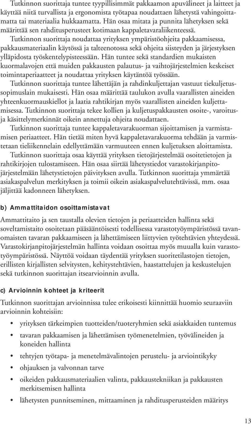 Tutkinnon suorittaja noudattaa yrityksen ympäristöohjeita pakkaamisessa, pakkausmateriaalin käytössä ja talteenotossa sekä ohjeita siisteyden ja järjestyksen ylläpidosta työskentelypisteessään.